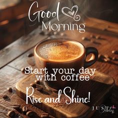 a cup of coffee sitting on top of a wooden table with the words good morning start your day with coffee rise and shine