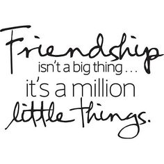 a quote that says,'friends isn't a big thing it's a million