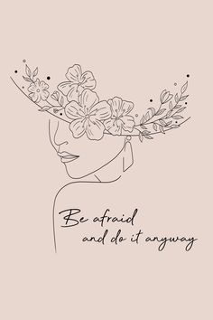 a drawing of a woman with flowers on her head and the words be afraid and let it