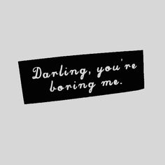 a black and white sticker with the words, daring you're boring me