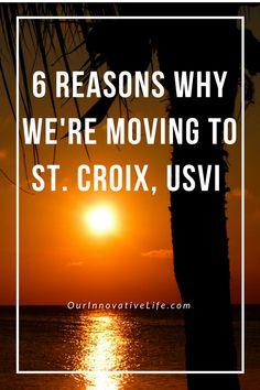 the sun setting over water with text that reads 6 reasons why we're moving to st croix, usvi