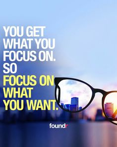 a pair of glasses with the words you get what you focus on so focus on what you want