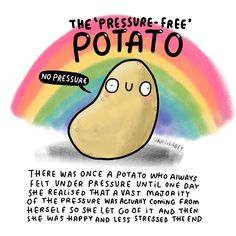 a potato saying the pressure - free potato is not pressure, and there was once a potato who always felt under pressure until one day