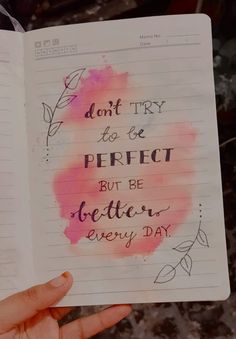 someone holding up a notebook with writing on it that says don't try to be perfect but be better every day