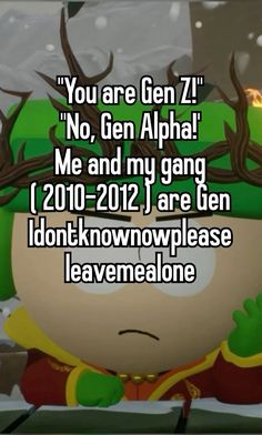 an animated character with the words you are gen zi no gen alphabet me and my gang 2012 - 2012 are ten i don'tknow