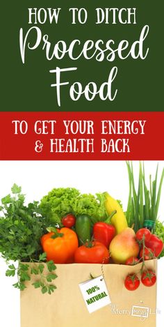 a bag full of fresh vegetables with the title how to ditch processed food to get your energy and health back