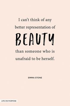 a quote that says i can't think of any better representation of beauty than someone who is unafraid to be herself