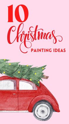 an old red car with a christmas tree on top and the words, 10 christmas painting ideas