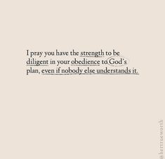 a quote on the side of a wall that says, i pray you have the strength to be dilgent in your audience to god's plan, even if nobody else else understands it