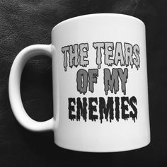 a white coffee mug that says the tears of my enemies