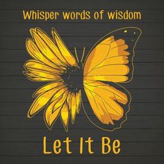 a yellow butterfly with the words, whisper words of wisdom let it be