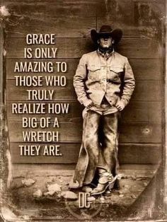 an old photo with a cowboy standing in front of a sign that says grace is only amazing to those who truly realize how big of a wretch they are