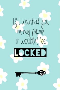 a blue background with white flowers and a key on the bottom that says, if i wanted you in my phone it wouldn't be locked