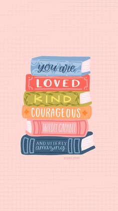 a stack of books with the words you are loved and courageous written on them in different colors