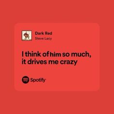 a red square with the words dark red steve lacy i think of him so much, it drives me crazy