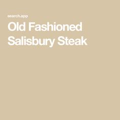 an old fashioned salisbury steak is shown in white text on a tan background with the words search app