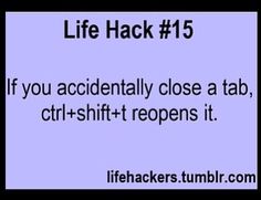 an image of a text message that reads life hack 15 if you accidentally close a tab, ctrl - shift happens it