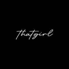 the word that girl written in white ink on a black background