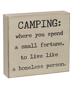 a wooden box sign that says camping where you spend a small fortune, to live like a homeless person