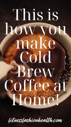 a cup of coffee with the words, this is how you make cold brew coffee at home