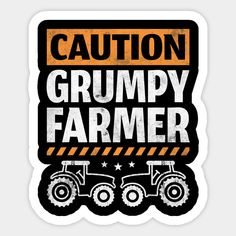 a sticker that says caution grumpy farmer