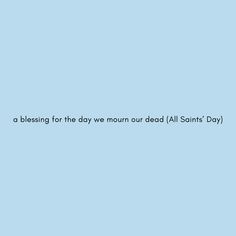 a blue background with the words, a blessing for the day we own our dead all saints'day