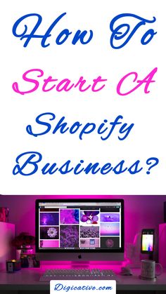 a computer on a desk with the words how to start a shopify business?