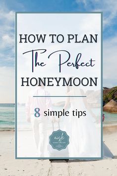 a couple walking on the beach with text overlay how to plan the perfect honeymoon 8 simple tips