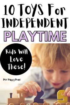 a young child playing with wooden toys and text overlay reads 10 toys for independent playtime kids will love these