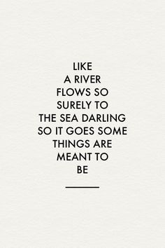 a quote that says like a river flows so surely to the sea daring so it goes some things are meant to be