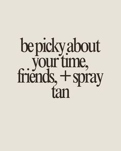 be picky about your time, friends, and spray tan.   spray tan quote, spray tan artist quotes, spray tan, spray tan, tanning, spray tans artist Benefits Of A Spray Tan, Spray Tanning Marketing, Spray Tan Advertising, How To Start A Mobile Spray Tan Business, Funny Spray Tan Quotes, Spray Tan Pictures, Spray Tan Captions, Spray Tan Questions, Spray Tan Branding Photoshoot