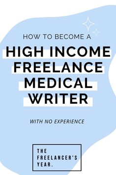 the title for how to become a high - income freelance medical writer with no experience