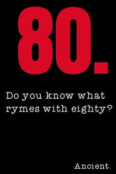 an image with the words 80 do you know what rhymes with eighty?