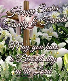 a cross and flowers with the words happy easter, family & friends may you have a blessing in the lord