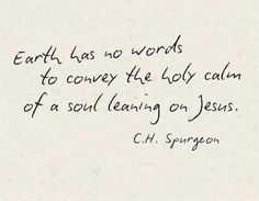 a handwritten quote from c h spurson on earth has no words to convey the lord's calmness of a soul leaving on jesus