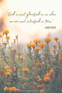 yellow flowers with a quote about god's most glorfied in us when we are not satisfied in film