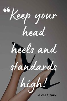 a woman's legs and heels with the words keep your head heels and standards high