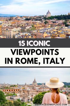 a woman in a hat looking out over the city with text that reads 15 iconic viewpoints in rome, italy