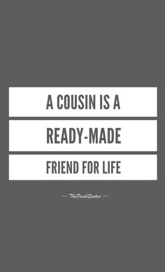 a quote that says, a cousin is a ready - made friend for life