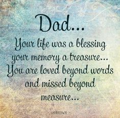 a quote that reads, dad your life was blessing you are loved beyond words and missed beyond measure