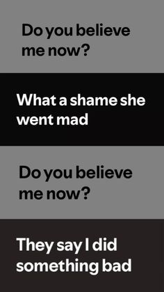 two different texts that say, do you believe me now? what a shame she went mad? do you believe me now? they say i did something bad