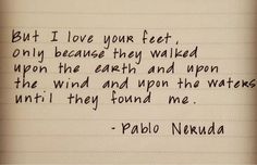 a handwritten note with the words i love your feet because they walked on the earth and upon the wind, and upon the water, they found me