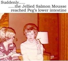 two women sitting next to each other in front of a lamp and the caption reads, suddenly the jellied salmon mouse reached peg's lower intent