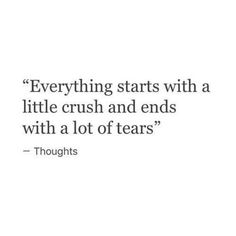 a quote that reads, everything starts with a little crush and ends with a lot of tears