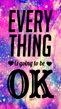 the words, every thing is going to be ok in black on a purple and blue background