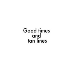 the words good times and tan lines are shown