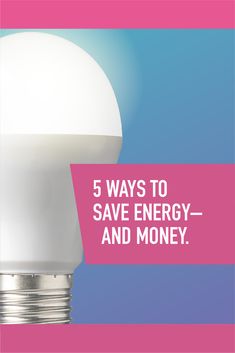 a light bulb with the words 5 ways to save energy and money