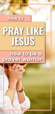 a woman with her hands on her face and the words how to pray like jesus