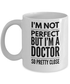 i'm not perfect but i'm a doctor so pretty close coffee mug