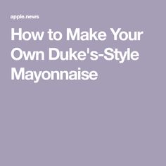 the words how to make your own duke's - style mayonnaise written in white